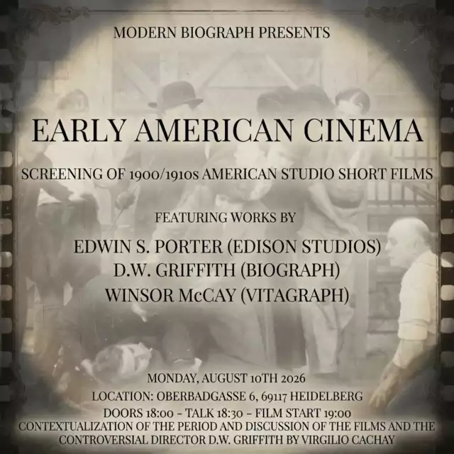 Modern Biograph Presents / Early American Cinema / Screening of 1900/1910s American Studio Short Films / Featuring works by Edwin S. Porter (Edison Studios), D.W. Griffith (Biograph), Winsor McGay (Vitagraph) / Monday, August 10th 2026 / Location: Oberbadgasse 6, 69117 Heidelberg / Doors 18:00 - Talk 18:30 - Film Start 19:00 / Contextualization of the period and discussion of the films and the controversial director D.W. Griffith by Virgilio Cachay